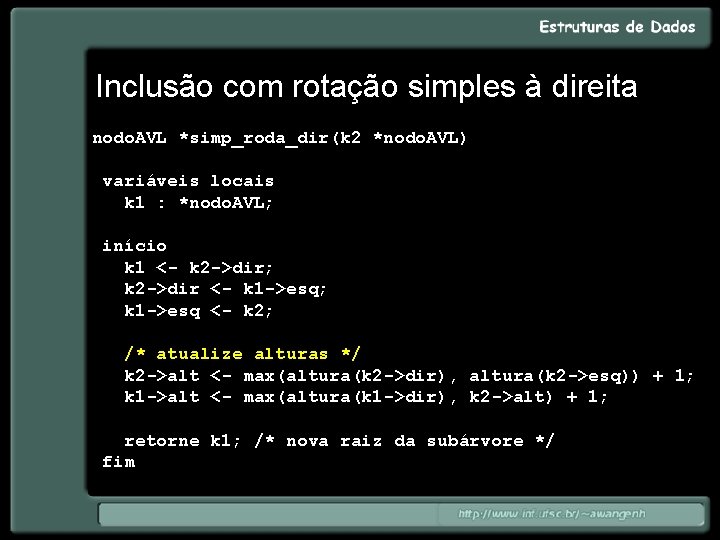 Inclusão com rotação simples à direita nodo. AVL *simp_roda_dir(k 2 *nodo. AVL) variáveis locais