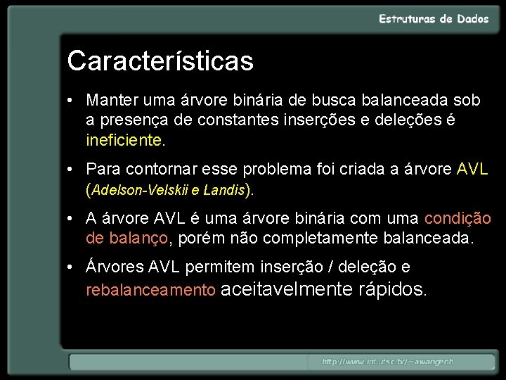 Características • Manter uma árvore binária de busca balanceada sob a presença de constantes