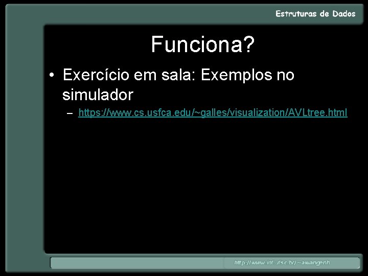 Funciona? • Exercício em sala: Exemplos no simulador – https: //www. cs. usfca. edu/~galles/visualization/AVLtree.