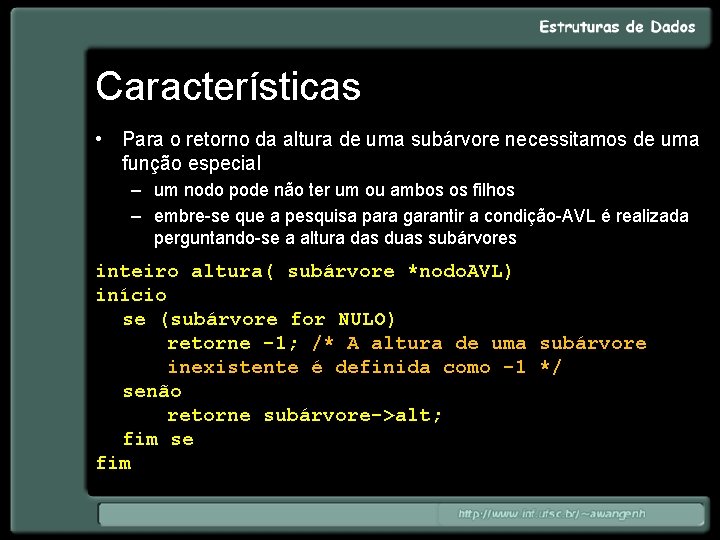 Características • Para o retorno da altura de uma subárvore necessitamos de uma função