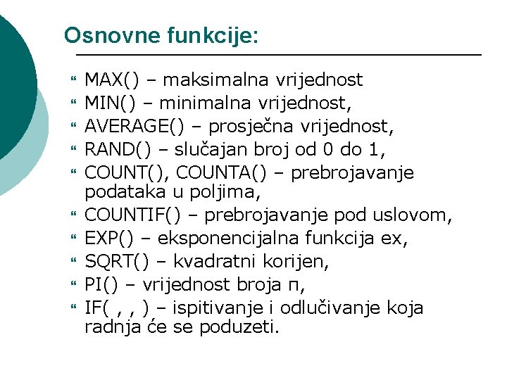 Osnovne funkcije: MAX() – maksimalna vrijednost MIN() – minimalna vrijednost, AVERAGE() – prosječna vrijednost, Osnovne funkcije: MAX() – maksimalna vrijednost MIN() – minimalna vrijednost, AVERAGE() – prosječna vrijednost,