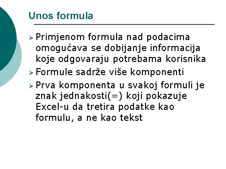 Unos formula Ø Primjenom formula nad podacima omogućava se dobijanje informacija koje odgovaraju potrebama Unos formula Ø Primjenom formula nad podacima omogućava se dobijanje informacija koje odgovaraju potrebama