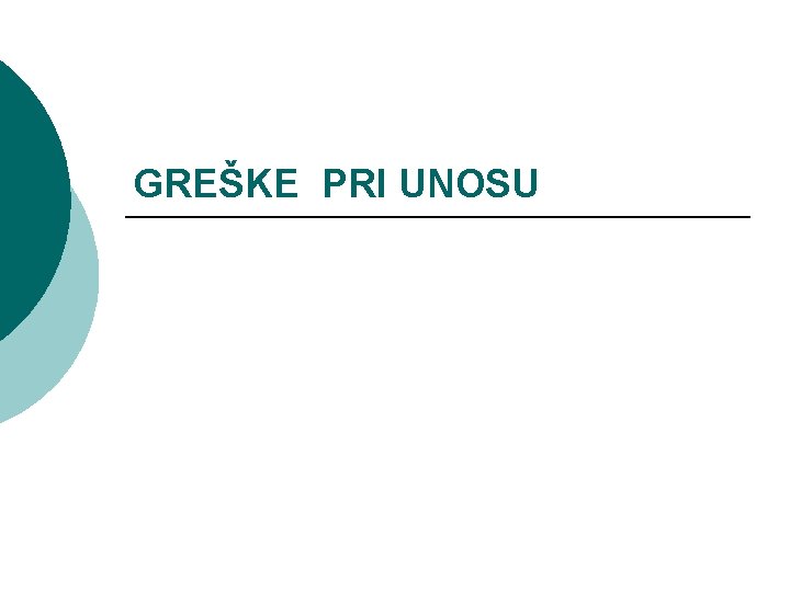 GREŠKE PRI UNOSU GREŠKE PRI UNOSU