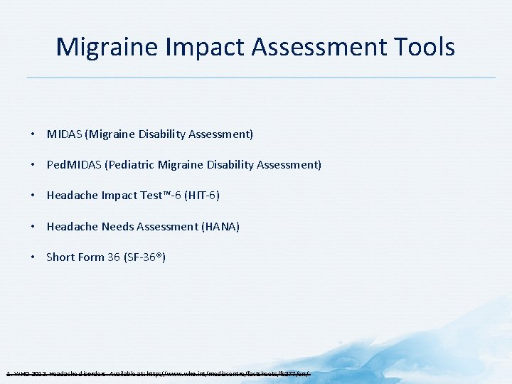 Migraine Impact Assessment Tools • MIDAS (Migraine Disability Assessment) • Ped. MIDAS (Pediatric Migraine