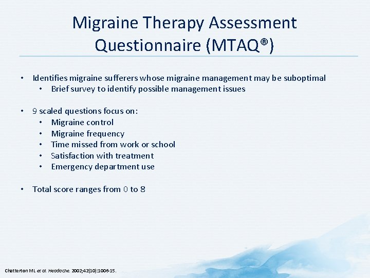 Migraine Therapy Assessment Questionnaire (MTAQ®) • Identifies migraine sufferers whose migraine management may be