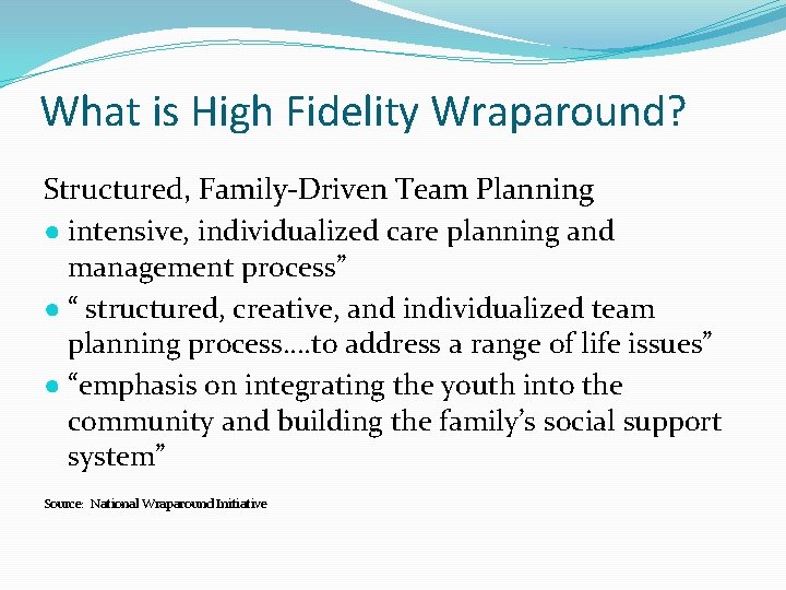 What is High Fidelity Wraparound? Structured, Family-Driven Team Planning ● intensive, individualized care planning