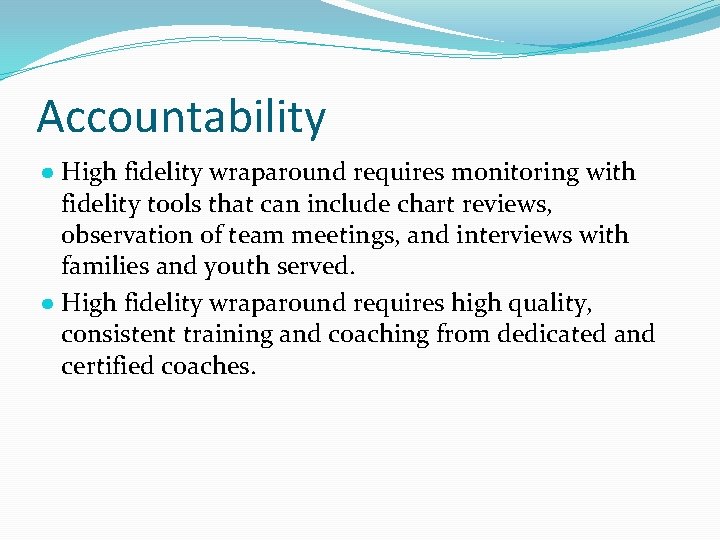 Accountability ● High fidelity wraparound requires monitoring with fidelity tools that can include chart