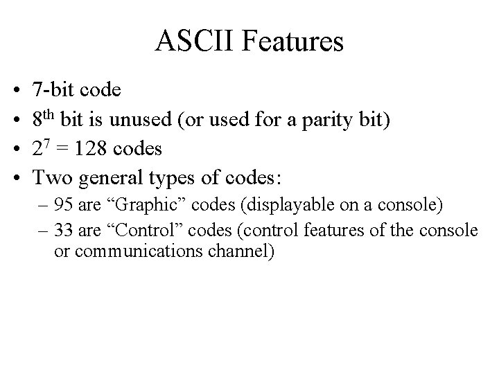 ASCII Features • • 7 -bit code 8 th bit is unused (or used