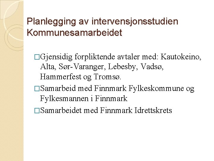 Planlegging av intervensjonsstudien Kommunesamarbeidet �Gjensidig forpliktende avtaler med: Kautokeino, Alta, Sør-Varanger, Lebesby, Vadsø, Hammerfest