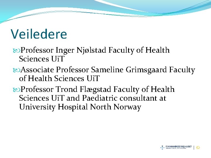 Veiledere Professor Inger Njølstad Faculty of Health Sciences Ui. T Associate Professor Sameline Grimsgaard