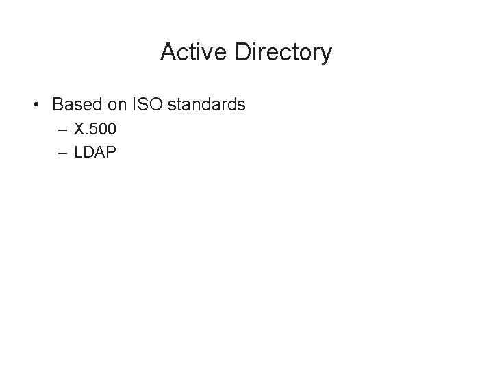 Active Directory • Based on ISO standards – X. 500 – LDAP 