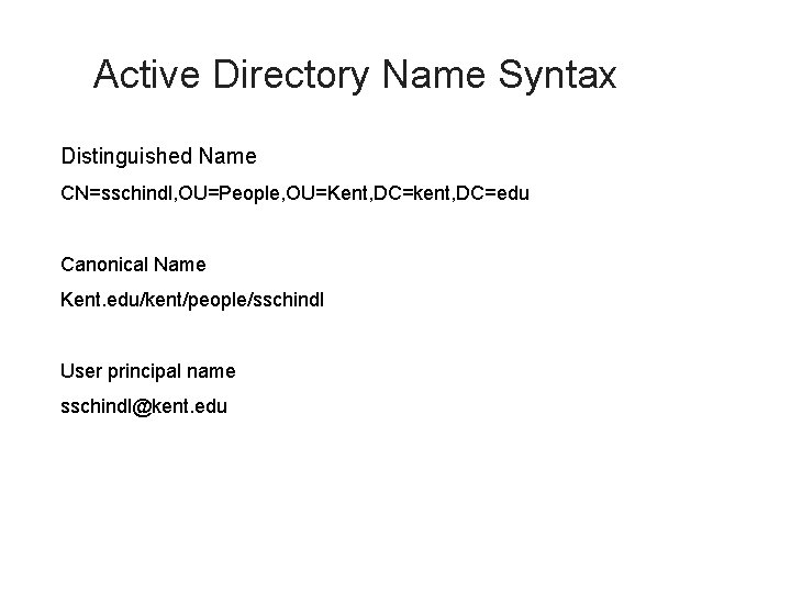 Active Directory Name Syntax Distinguished Name CN=sschindl, OU=People, OU=Kent, DC=kent, DC=edu Canonical Name Kent.