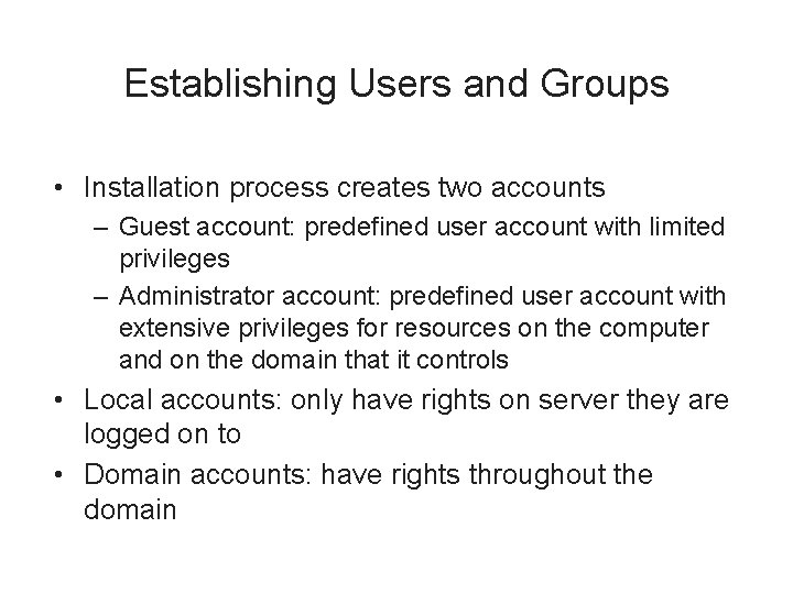 Establishing Users and Groups • Installation process creates two accounts – Guest account: predefined