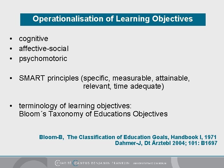 Operationalisation of Learning Objectives • cognitive • affective-social • psychomotoric • SMART principles (specific,
