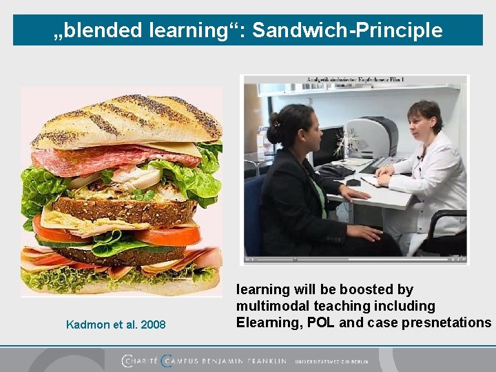 „blended learning“: Sandwich-Principle Kadmon et al. 2008 learning will be boosted by multimodal teaching