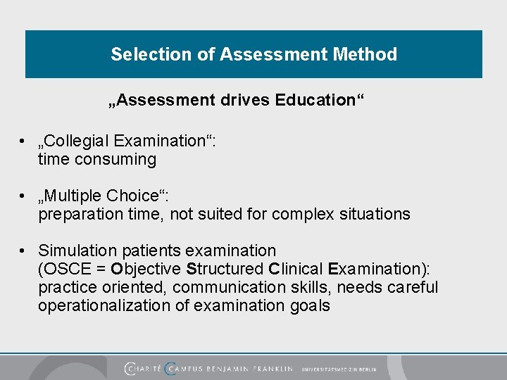 Selection of Assessment Method „Assessment drives Education“ • „Collegial Examination“: time consuming • „Multiple