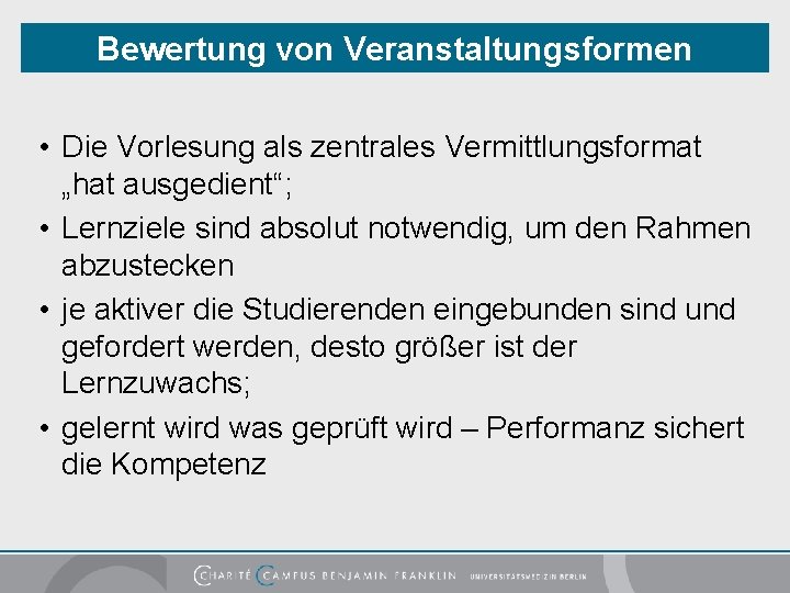 Bewertung von Veranstaltungsformen • Die Vorlesung als zentrales Vermittlungsformat „hat ausgedient“; • Lernziele sind