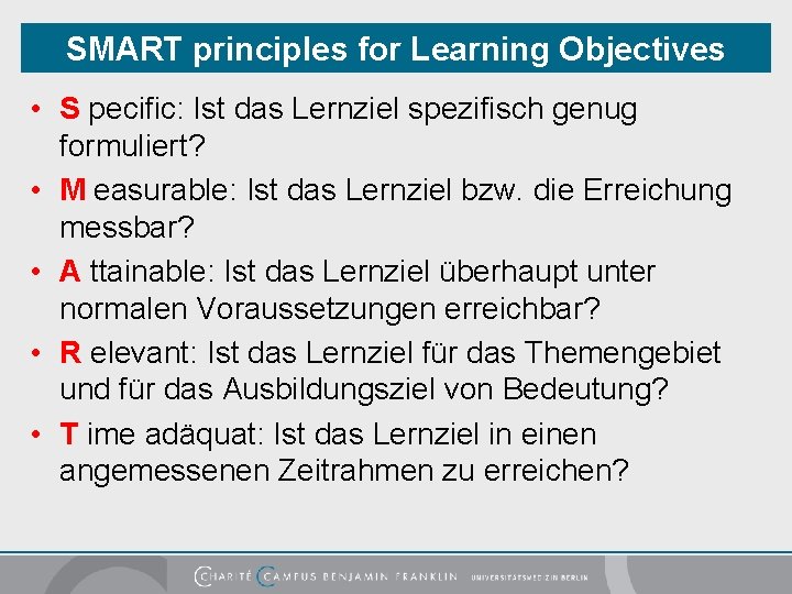 SMART principles for Learning Objectives • S pecific: Ist das Lernziel spezifisch genug formuliert?