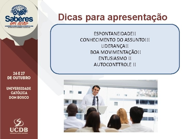 Dicas para apresentação ESPONTANEIDADE!! CONHECIMENTO DO ASSUNTO!!! LIDERANÇA!! BOA MOVIMENTAÇÃO!! ENTUSIASMO !! AUTOCONTTROLE !!