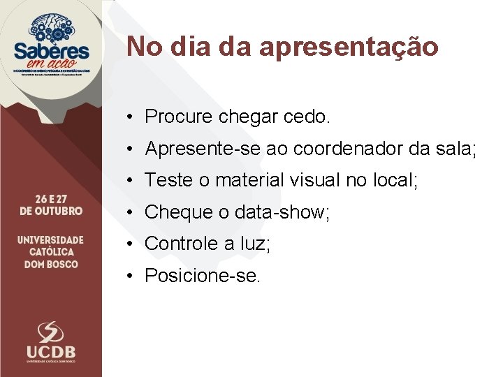 No dia da apresentação • Procure chegar cedo. • Apresente-se ao coordenador da sala;