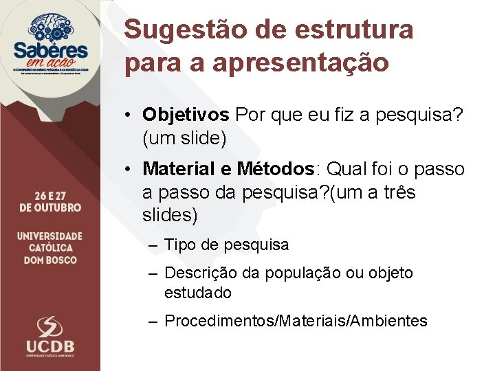 Sugestão de estrutura para a apresentação • Objetivos Por que eu fiz a pesquisa?