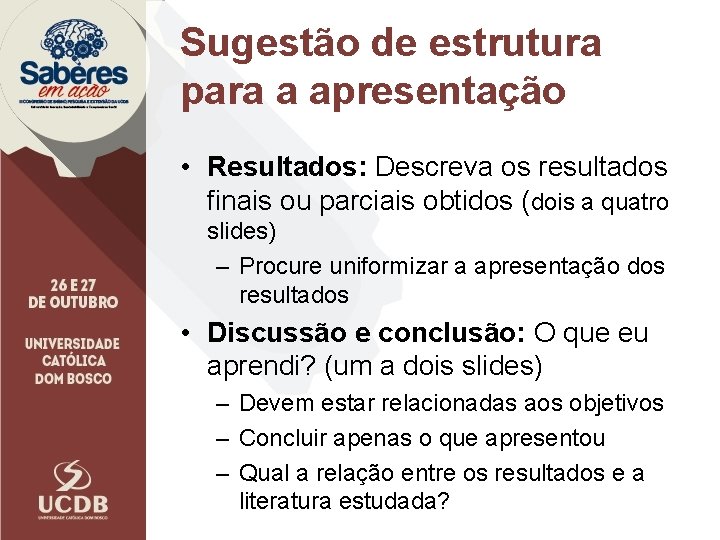 Sugestão de estrutura para a apresentação • Resultados: Descreva os resultados finais ou parciais