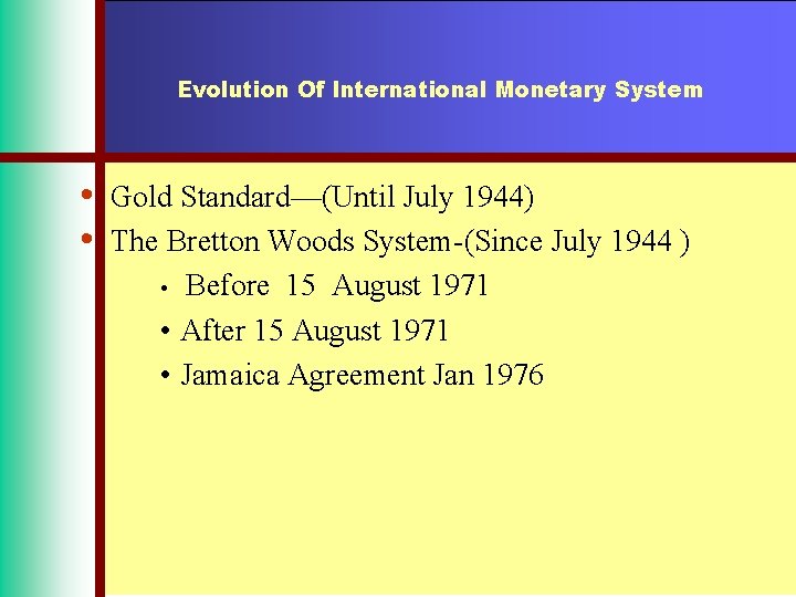 Evolution Of International Monetary System • • Gold Standard—(Until July 1944) The Bretton Woods