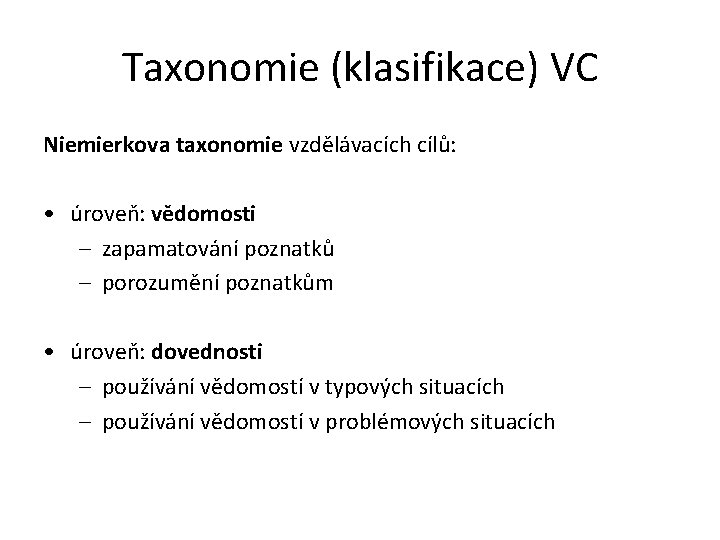 Taxonomie (klasifikace) VC Niemierkova taxonomie vzdělávacích cílů: • úroveň: vědomosti – zapamatování poznatků –