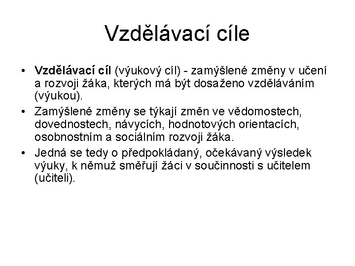 Vzdělávací cíle • Vzdělávací cíl (výukový cíl) - zamýšlené změny v učení a rozvoji