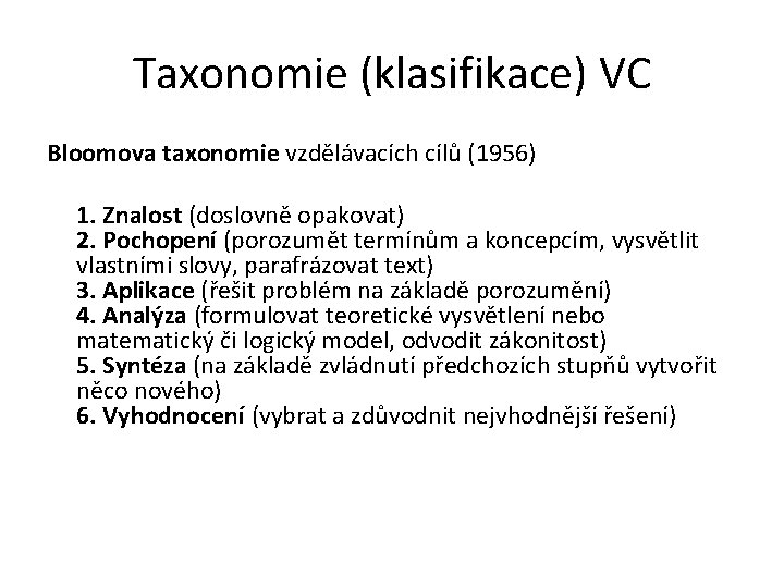 Taxonomie (klasifikace) VC Bloomova taxonomie vzdělávacích cílů (1956) 1. Znalost (doslovně opakovat) 2. Pochopení