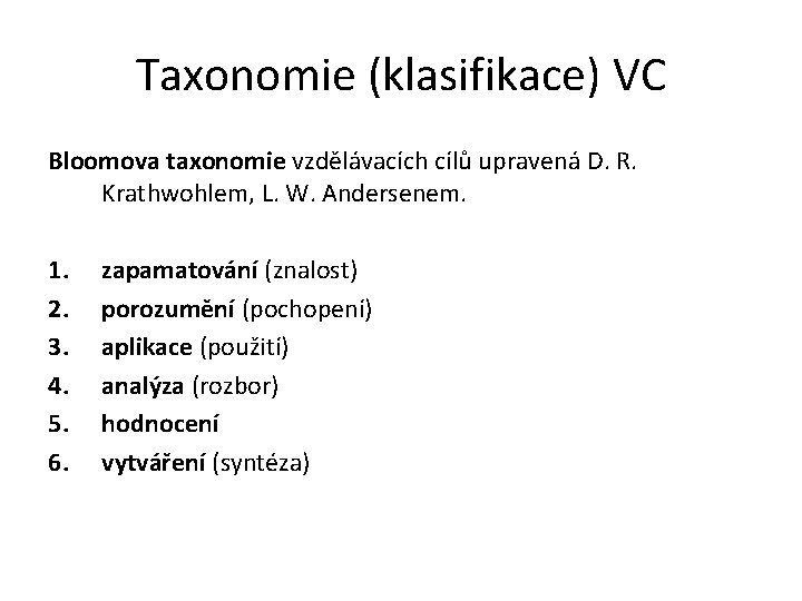 Taxonomie (klasifikace) VC Bloomova taxonomie vzdělávacích cílů upravená D. R. Krathwohlem, L. W. Andersenem.