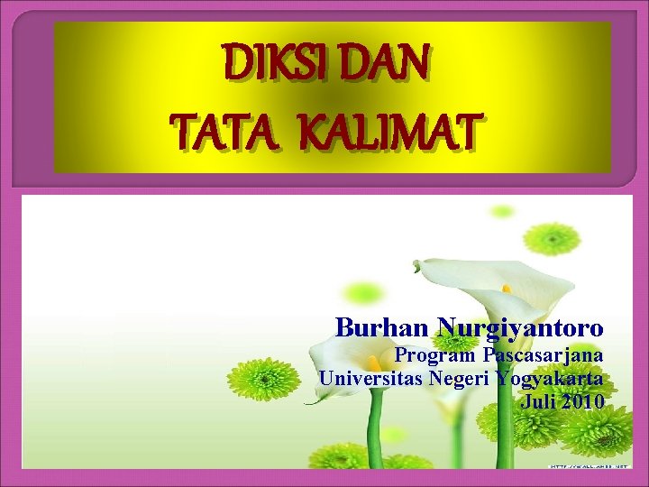 DIKSI DAN TATA KALIMAT Burhan Nurgiyantoro Program Pascasarjana Universitas Negeri Yogyakarta Juli 2010 