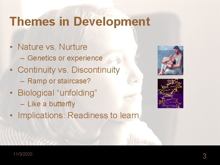 Themes in Development • Nature vs. Nurture – Genetics or experience • Continuity vs.