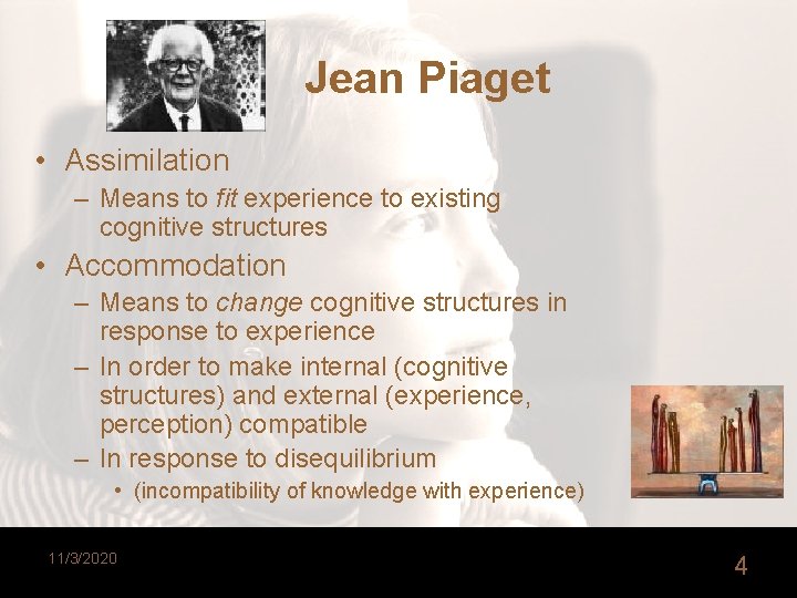 Jean Piaget • Assimilation – Means to fit experience to existing cognitive structures •