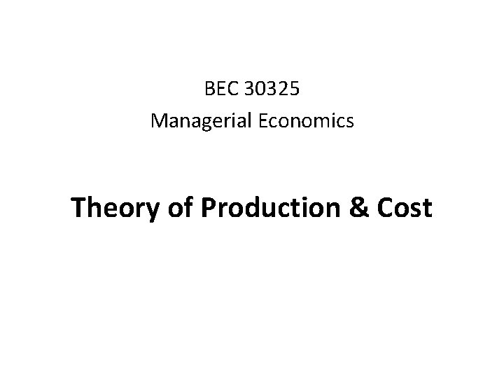 BEC 30325 Managerial Economics Theory of Production & Cost 
