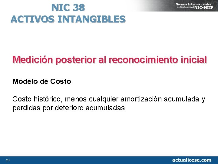 NIC 38 ACTIVOS INTANGIBLES Medición posterior al reconocimiento inicial Modelo de Costo histórico, menos