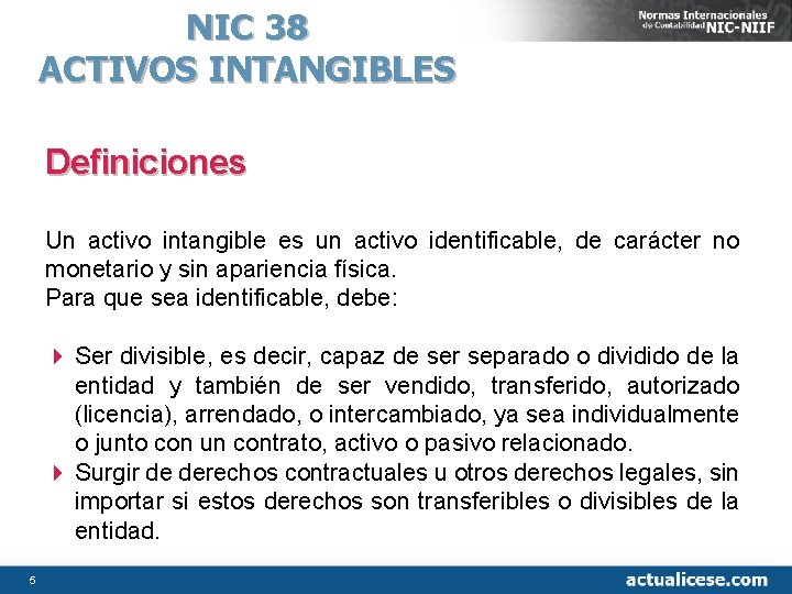 NIC 38 ACTIVOS INTANGIBLES Definiciones Un activo intangible es un activo identificable, de carácter