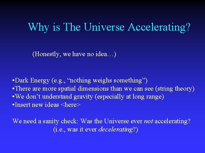 Why is The Universe Accelerating? (Honestly, we have no idea…) • Dark Energy (e.