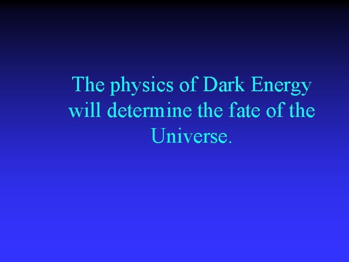 The physics of Dark Energy will determine the fate of the Universe. 
