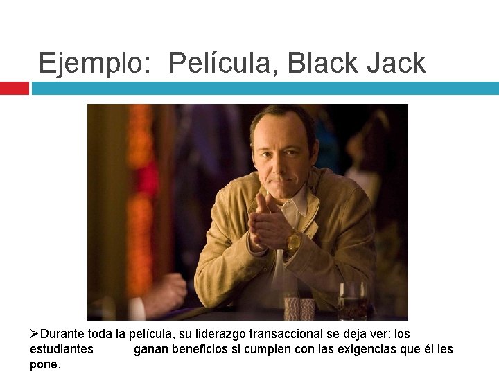 Ejemplo: Película, Black Jack ØDurante toda la película, su liderazgo transaccional se deja ver: