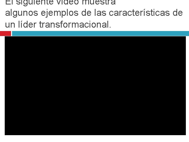 El siguiente video muestra algunos ejemplos de las características de un líder transformacional. 