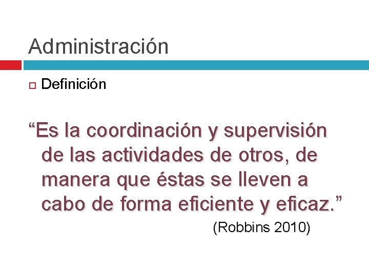Administración Definición “Es la coordinación y supervisión de las actividades de otros, de manera