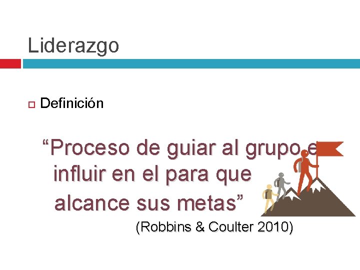 Liderazgo Definición “Proceso de guiar al grupo e influir en el para que alcance