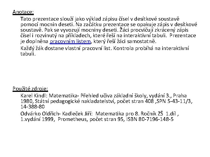 Anotace: Tato prezentace slouží jako výklad zápisu čísel v desítkové soustavě pomocí mocnin deseti.