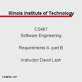 Illinois Institute of Technology CS 487 Software Engineering Requirements II- part B Instructor David
