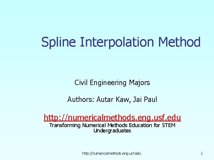 Spline Interpolation Method Civil Engineering Majors Authors: Autar Kaw, Jai Paul http: //numericalmethods. eng.