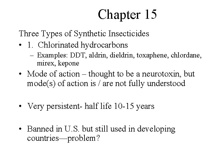 Chapter 15 Three Types of Synthetic Insecticides • 1. Chlorinated hydrocarbons – Examples: DDT,