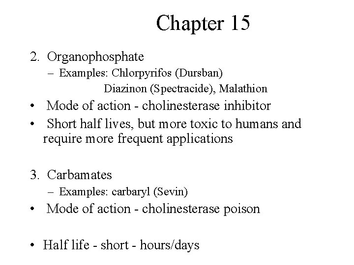 Chapter 15 2. Organophosphate – Examples: Chlorpyrifos (Dursban) Diazinon (Spectracide), Malathion • Mode of