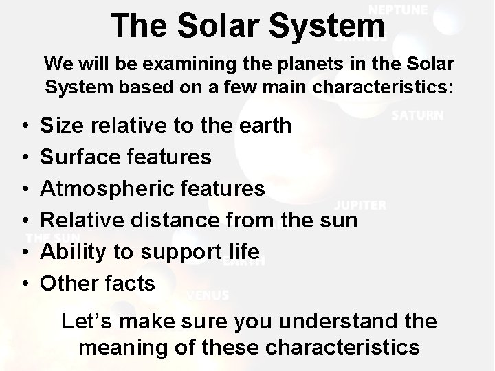 The Solar System We will be examining the planets in the Solar System based