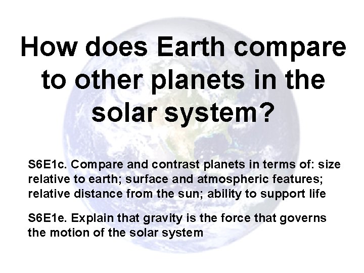 How does Earth compare to other planets in the solar system? S 6 E How does Earth compare to other planets in the solar system? S 6 E